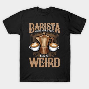 Barista Because Normal People Are So Weird Coffeemaker Gift T-Shirt